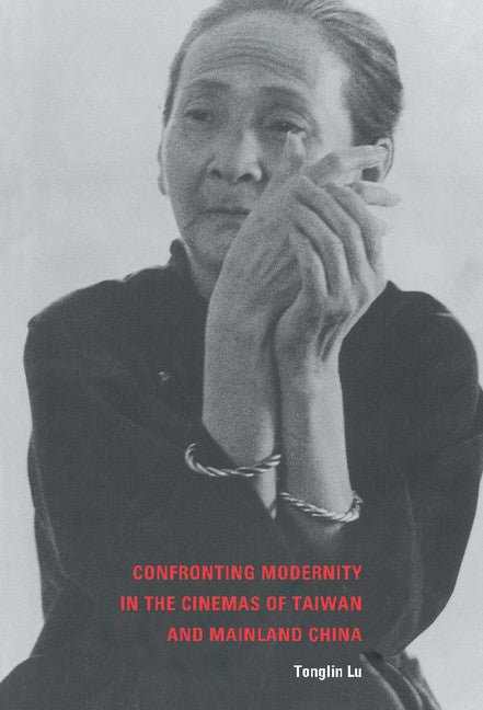 Confronting Modernity in the Cinemas of Taiwan and Mainland China (Hardback) 9780521806770