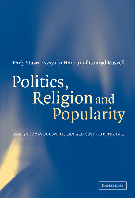 Politics, Religion and Popularity in Early Stuart Britain; Essays in Honour of Conrad Russell (Hardback) 9780521807005