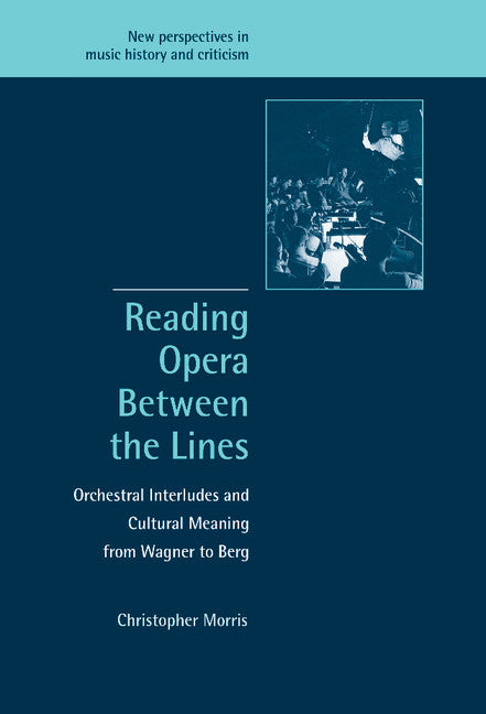 Reading Opera between the Lines; Orchestral Interludes and Cultural Meaning from Wagner to Berg (Hardback) 9780521807388