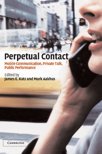 Perpetual Contact; Mobile Communication, Private Talk, Public Performance (Hardback) 9780521807715