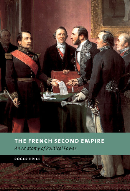 The French Second Empire; An Anatomy of Political Power (Hardback) 9780521808309