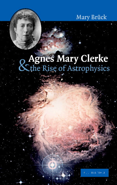 Agnes Mary Clerke and the Rise of Astrophysics (Hardback) 9780521808446