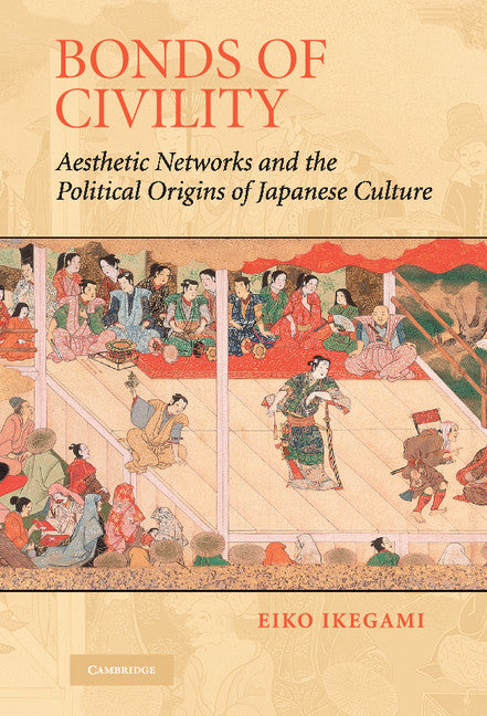 Bonds of Civility; Aesthetic Networks and the Political Origins of Japanese Culture (Hardback) 9780521809429