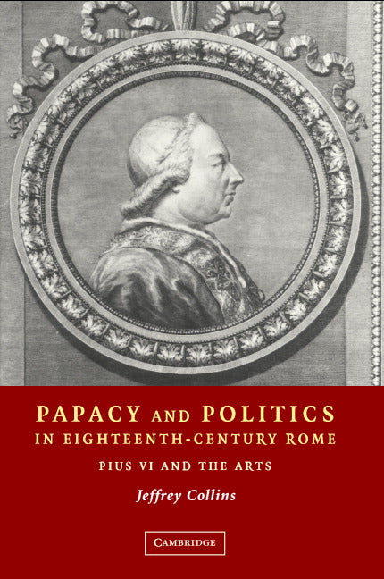 Papacy and Politics in Eighteenth-Century Rome; Pius VI and the Arts (Hardback) 9780521809436