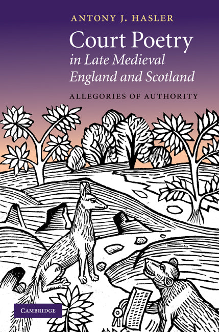 Court Poetry in Late Medieval England and Scotland; Allegories of Authority (Hardback) 9780521809573