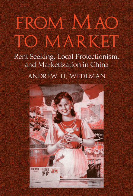 From Mao to Market; Rent Seeking, Local Protectionism, and Marketization in China (Hardback) 9780521809603