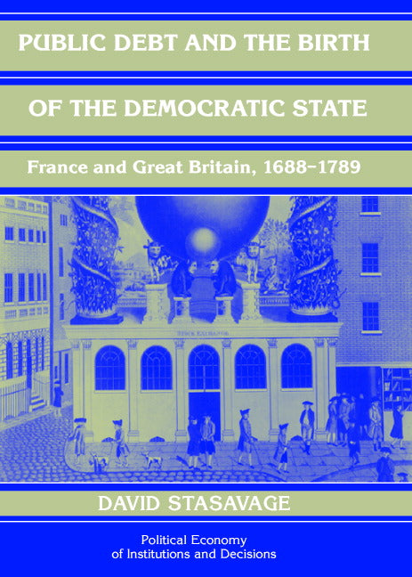 Public Debt and the Birth of the Democratic State; France and Great Britain 1688–1789 (Hardback) 9780521809672
