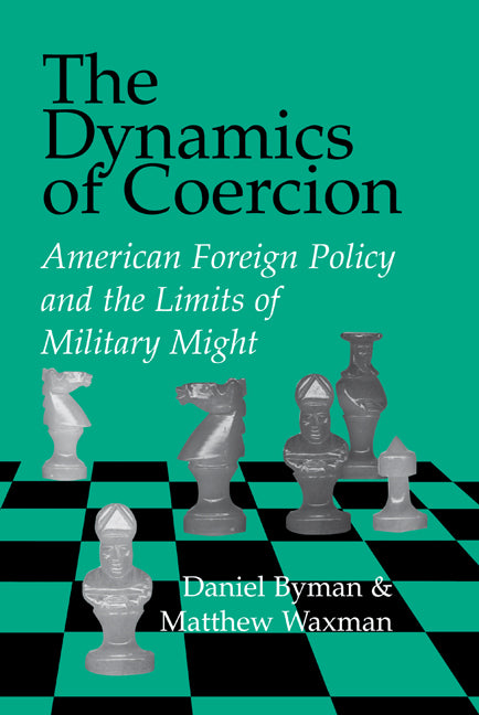 The Dynamics of Coercion; American Foreign Policy and the Limits of Military Might (Hardback) 9780521809917