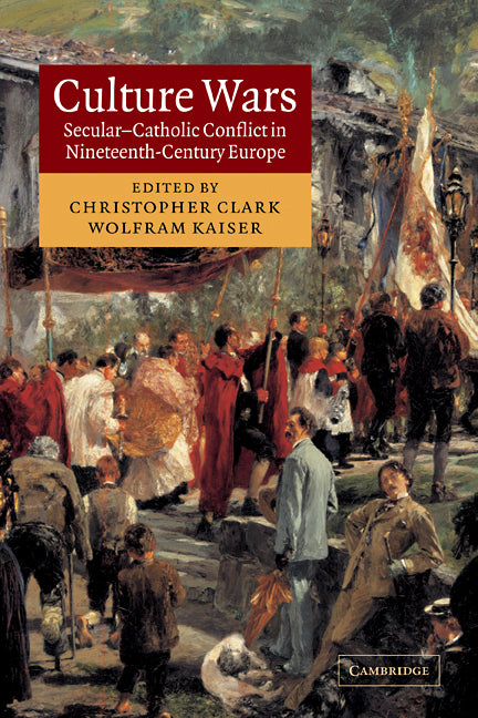 Culture Wars; Secular-Catholic Conflict in Nineteenth-Century Europe (Hardback) 9780521809979