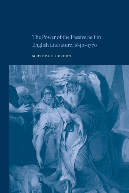 The Power of the Passive Self in English Literature, 1640–1770 (Hardback) 9780521810050