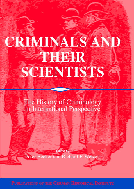 Criminals and their Scientists; The History of Criminology in International Perspective (Hardback) 9780521810128