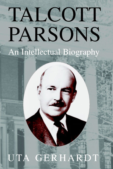 Talcott Parsons; An Intellectual Biography (Hardback) 9780521810227