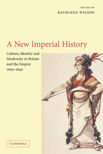 A New Imperial History; Culture, Identity and Modernity in Britain and the Empire, 1660–1840 (Hardback) 9780521810272