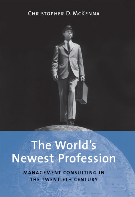 The World's Newest Profession; Management Consulting in the Twentieth Century (Hardback) 9780521810395