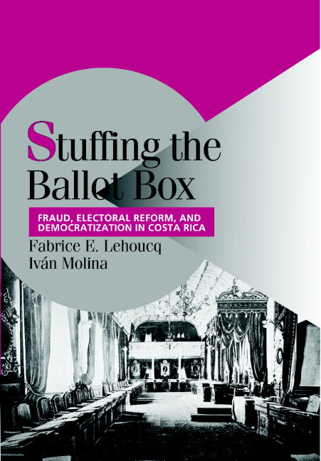 Stuffing the Ballot Box; Fraud, Electoral Reform, and Democratization in Costa Rica (Hardback) 9780521810456