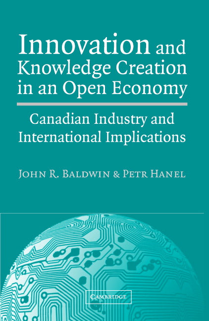 Innovation and Knowledge Creation in an Open Economy; Canadian Industry and International Implications (Hardback) 9780521810869