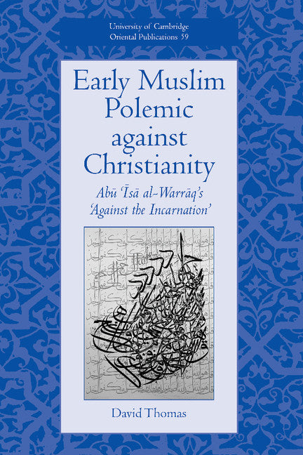 Early Muslim Polemic against Christianity; Abu Isa al-Warraq's 'Against the Incarnation' (Hardback) 9780521811323