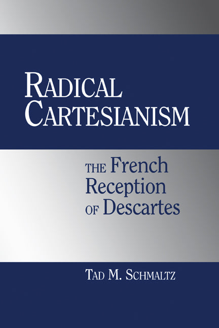 Radical Cartesianism; The French Reception of Descartes (Hardback) 9780521811347