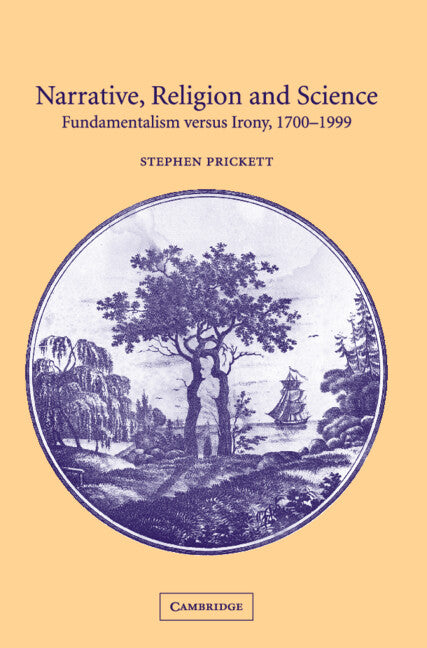Narrative, Religion and Science; Fundamentalism versus Irony, 1700–1999 (Hardback) 9780521811361