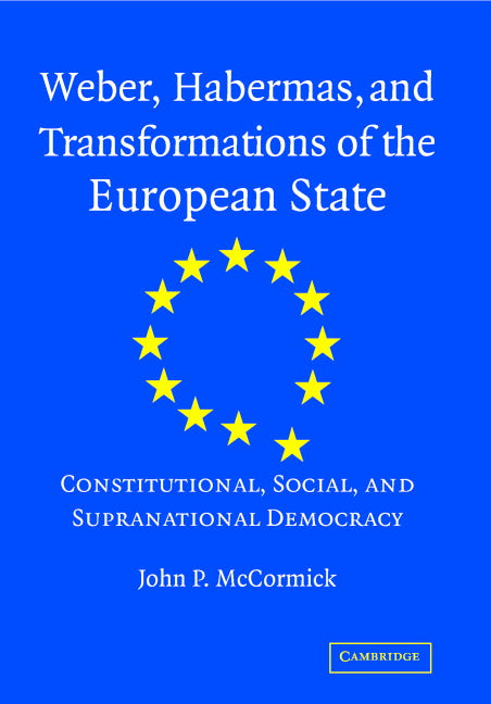 Weber, Habermas and Transformations of the European State; Constitutional, Social, and Supranational Democracy (Hardback) 9780521811408