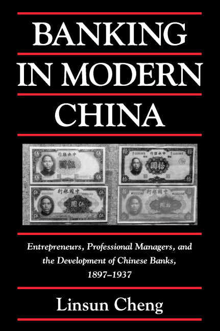 Banking in Modern China; Entrepreneurs, Professional Managers, and the Development of Chinese Banks, 1897–1937 (Hardback) 9780521811422