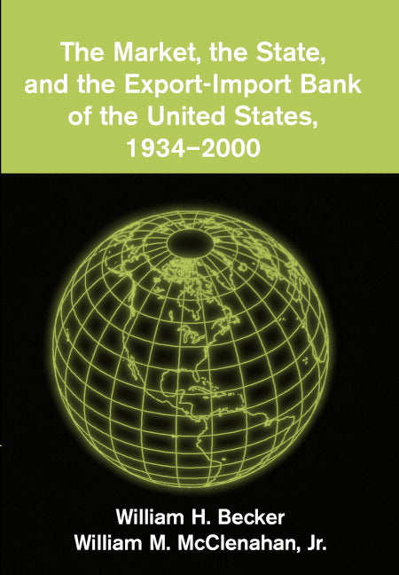 The Market, the State, and the Export-Import Bank of the United States, 1934–2000 (Hardback) 9780521811439