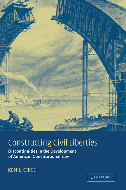 Constructing Civil Liberties; Discontinuities in the Development of American Constitutional Law (Hardback) 9780521811781