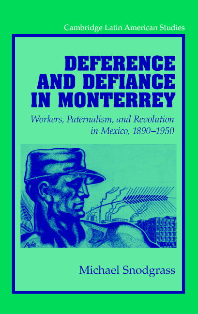 Deference and Defiance in Monterrey; Workers, Paternalism, and Revolution in Mexico, 1890–1950 (Hardback) 9780521811897