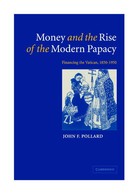 Money and the Rise of the Modern Papacy; Financing the Vatican, 1850–1950 (Hardback) 9780521812047