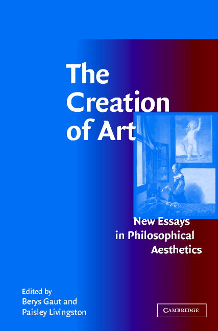 The Creation of Art; New Essays in Philosophical Aesthetics (Hardback) 9780521812344