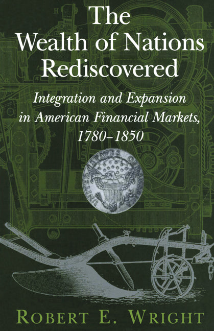 The Wealth of Nations Rediscovered; Integration and Expansion in American Financial Markets, 1780–1850 (Hardback) 9780521812375