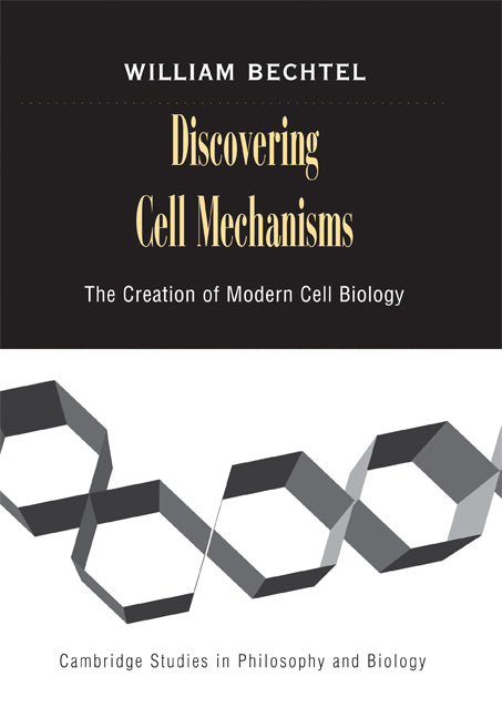 Discovering Cell Mechanisms; The Creation of Modern Cell Biology (Hardback) 9780521812474