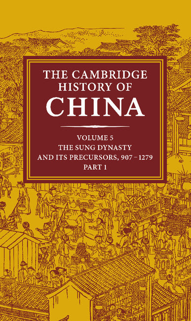 The Cambridge History of China: Volume 5, The Sung Dynasty and its Precursors, 907–1279, Part 1 (Hardback) 9780521812481