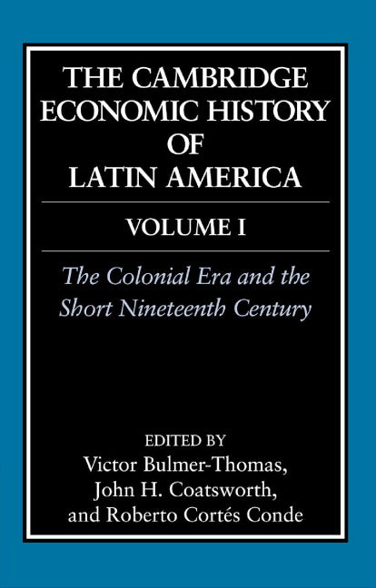 The Cambridge Economic History of Latin America: Volume 1, The Colonial Era and the Short Nineteenth Century (Hardback) 9780521812894