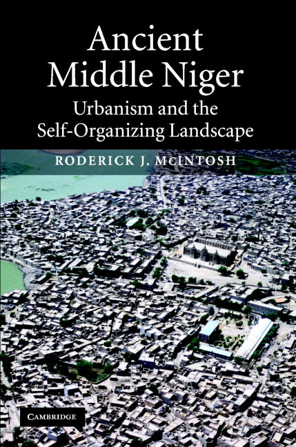 Ancient Middle Niger; Urbanism and the Self-organizing Landscape (Hardback) 9780521813006