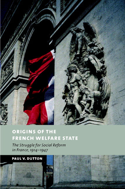 Origins of the French Welfare State; The Struggle for Social Reform in France, 1914–1947 (Hardback) 9780521813341