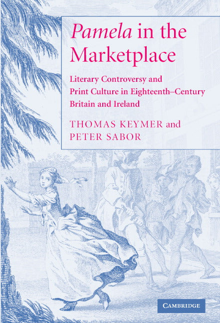 'Pamela' in the Marketplace; Literary Controversy and Print Culture in Eighteenth-Century Britain and Ireland (Hardback) 9780521813372