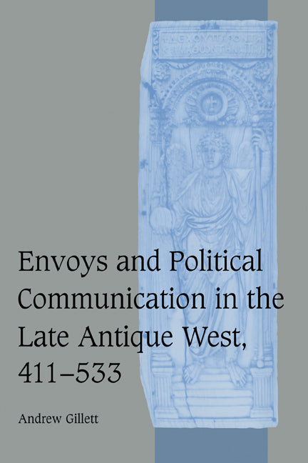 Envoys and Political Communication in the Late Antique West, 411–533 (Hardback) 9780521813495