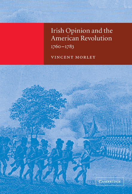 Irish Opinion and the American Revolution, 1760–1783 (Hardback) 9780521813860