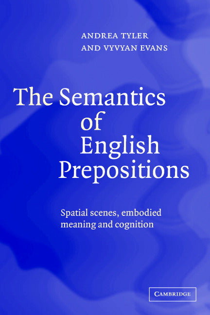 The Semantics of English Prepositions; Spatial Scenes, Embodied Meaning, and Cognition (Hardback) 9780521814300
