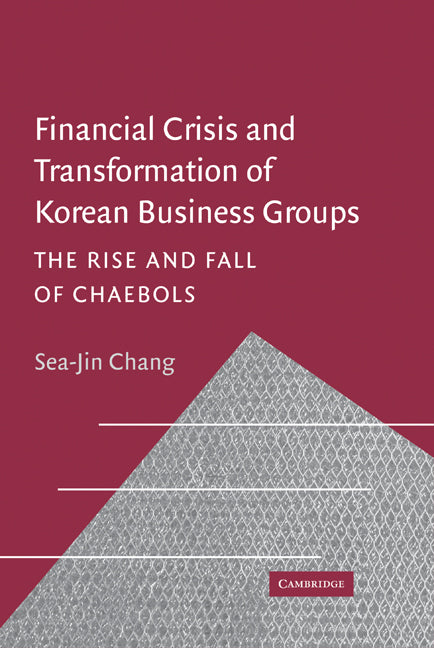 Financial Crisis and Transformation of Korean Business Groups; The Rise and Fall of Chaebols (Hardback) 9780521814355