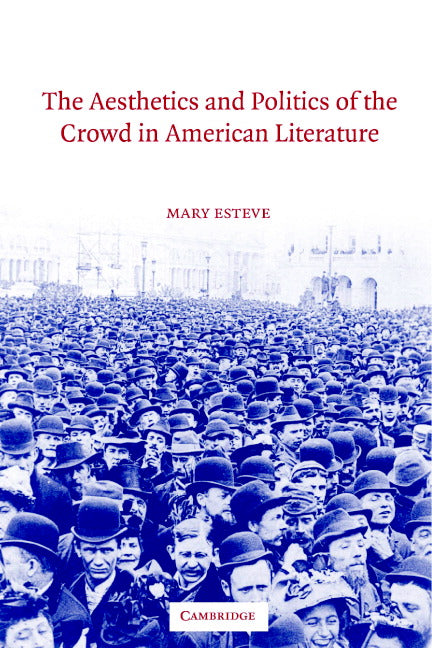 The Aesthetics and Politics of the Crowd in American Literature (Hardback) 9780521814881