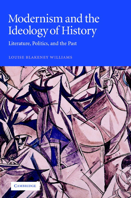 Modernism and the Ideology of History; Literature, Politics, and the Past (Hardback) 9780521814997