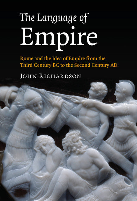 The Language of Empire; Rome and the Idea of Empire from the Third Century BC to the Second Century AD (Hardback) 9780521815017