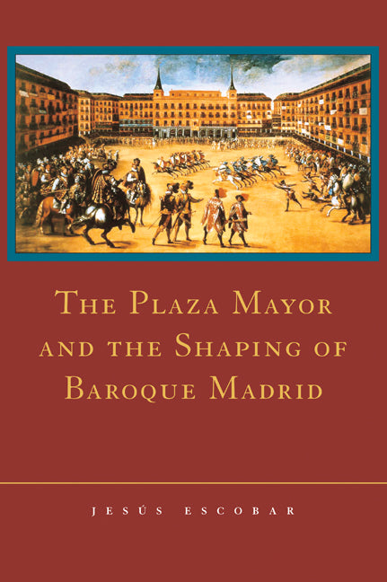 The Plaza Mayor and the Shaping of Baroque Madrid (Hardback) 9780521815079