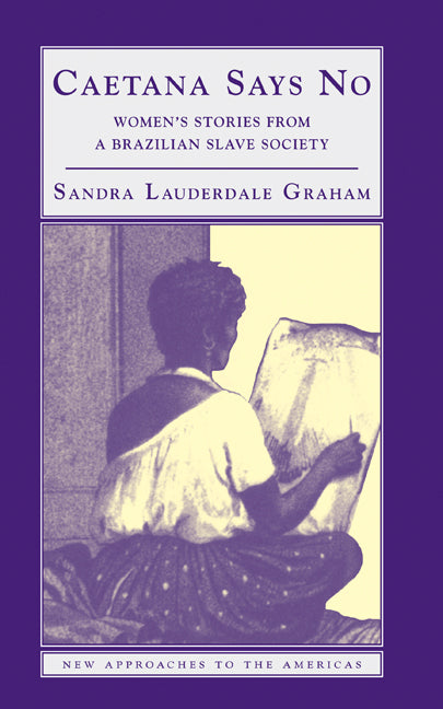 Caetana Says No; Women's Stories from a Brazilian Slave Society (Hardback) 9780521815321