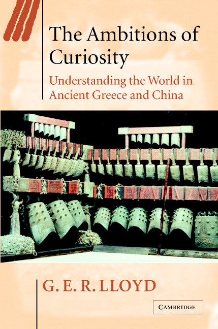 The Ambitions of Curiosity; Understanding the World in Ancient Greece and China (Hardback) 9780521815420