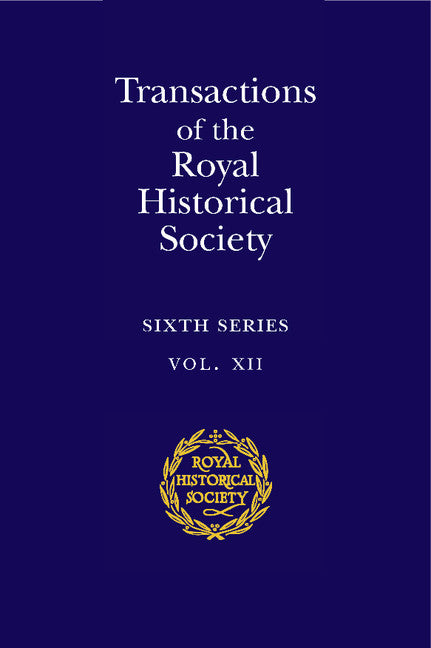 Transactions of the Royal Historical Society: Volume 12; Sixth Series (Hardback) 9780521815611