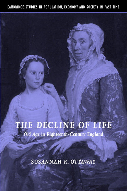 The Decline of Life; Old Age in Eighteenth-Century England (Hardback) 9780521815802