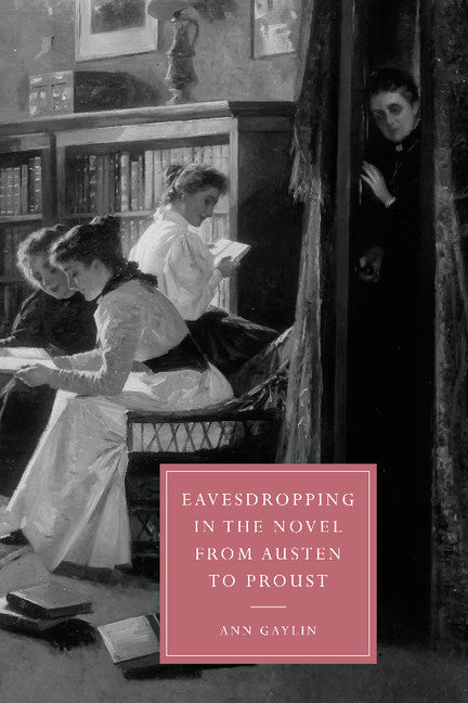 Eavesdropping in the Novel from Austen to Proust (Hardback) 9780521815857